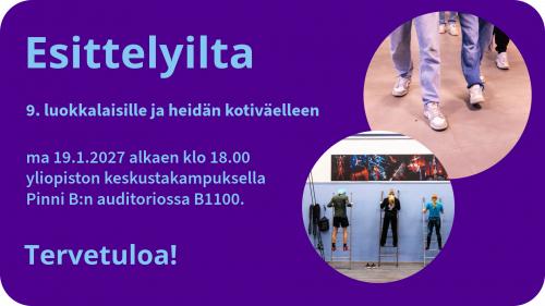 Esittelyilta 9. luokkalaisille ja heidän kotiväelleen ma 19.1.2027 alkaen klo 18.00 yliopiston keskustakampuksella Pinni B:n auditoriossa B1100.